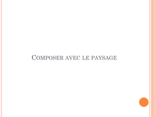 COMPOSER AVEC LE PAYSAGE
 