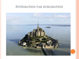 INTÉGRATION PAR SUBLIMATION
 