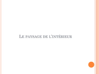 LE PAYSAGE DE L’INTÉRIEUR
 