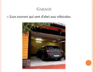 GARAGE
 Lieu couvert qui sert d’abri aux véhicules
 