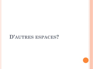 D’AUTRES ESPACES?
 