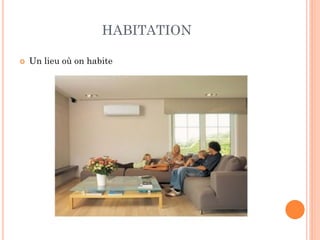 HABITATION
 Un lieu où on habite
 