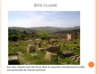 SITE CLASSÉ
Les sites classés sont des lieux dont le caractère exceptionnel justifie
une protection de niveau national
 