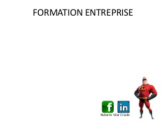 FORMATION ENTREPRISE
Roberto Vilar Criado
 