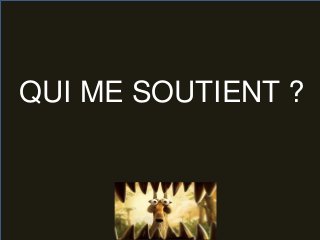 QUI ME SOUTIENT ?
 