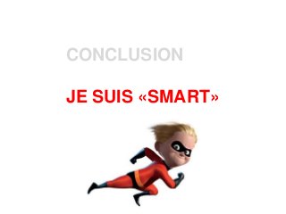 CONCLUSION
JE SUIS «SMART»
 