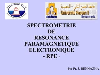 SPECTROMETRIE DE RESONANCE PARAMAGNETIQUE ELECTRONIQUE - RPE  - Par Pr. J. BENNAZHA 