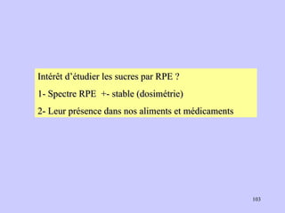 Intérêt d’étudier les sucres par RPE ? 1- Spectre RPE  +- stable (dosimétrie) 2- Leur présence dans nos aliments et médicaments 