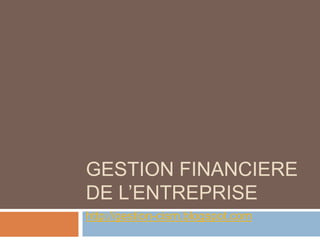 Gestion financiere de l’entreprise http://gestion-cism.blogspot.com 