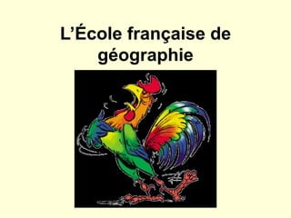 L’École française de
géographie
 