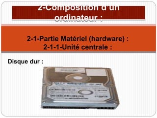 Disque dur :
2-1-Partie Matériel (hardware) :
2-1-1-Unité centrale :
 