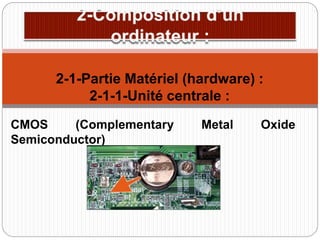 CMOS (Complementary Metal Oxide
Semiconductor)
2-1-Partie Matériel (hardware) :
2-1-1-Unité centrale :
 