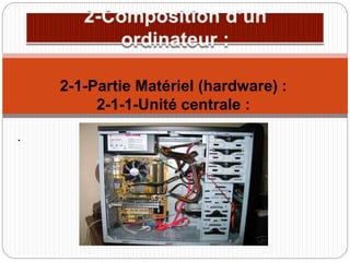 .
2-1-Partie Matériel (hardware) :
2-1-1-Unité centrale :
 