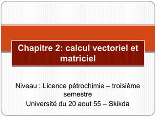 Niveau : Licence pétrochimie – troisième
semestre
Université du 20 aout 55 – Skikda

 