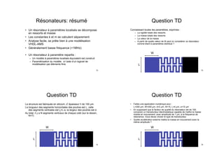 Résonateurs: résumé
•  Un résonateur à paramètres localisés se décompose
en ressorts et masse
•  Les constantes k et m se calculent séparement
•  Analyse facile, se prête bien à une modélisation
VHDL-AMS
•  Généralement basse fréquence (<1MHz)
•  Un résonateur à paramètre repartis :
–  Un modèle à paramètres localisés équivalent est construit
–  Paramètrisation du modèle : à l’aide d’un logiciel de
modélisation par éléments finis
73
Question TD
La structure est fabriquée en silicium, d épaisseur h de 100 µm.
La longueur des segments horizontales des poutres est l1, celle
des segments verticales est l2=L-a, la largeur des poutres est d.
Au total, il y a N segments verticaux de chaque coté (sur le dessin,
N=7)
L
W
74
Question TD
Connaissant toutes les paramètres, exprimez :
–  La rigidité totale des ressorts
–  La masse totale des ressorts
–  La valeur de la masse
–  A partir de quelle valeur de W peut on considérer ce résonateur
comme étant à paramètres distribué ?
L
W
75
Question TD
•  Faites une application numérique pour :
L=300 µm, W=300 µm, d=2 µm, N=15, l1=4 µm, =10 µm
•  En supposant que le facteur de qualité du résonateur est de 100,
concevez un transducteur électrostatique capable de mettre la masse
mobile en mouvement, avec amplitude de 1 µm, à la fréquence de
résonance. Vous devez choisir le type de transducteur
•  Quelle accélération externe mettra la masse en mouvement avec la
même amplitude ?
L
W
76
 