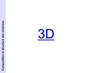 Composition et structure des minéraux 
3D 
 