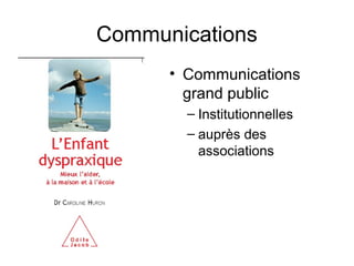 Communications
      • Communications
        grand public
        – Institutionnelles
        – auprès des
          associations
 