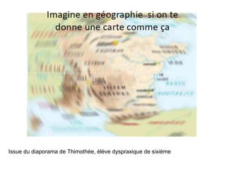Issue du diaporama de Thimothée, élève dyspraxique de sixième
 