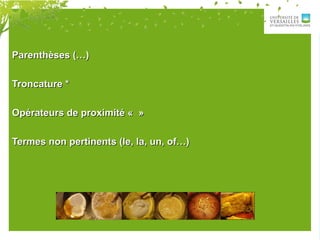 Parenthèses (…)Parenthèses (…)
Troncature *Troncature *
Opérateurs de proximité « »Opérateurs de proximité « »
Termes non pertinents (le, la, un, of…)Termes non pertinents (le, la, un, of…)
 