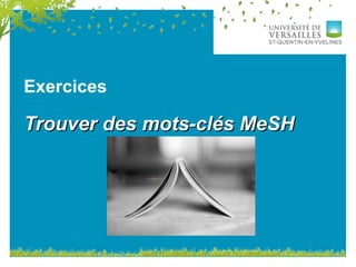 Exercices
Trouver des mots-clés MeSHTrouver des mots-clés MeSH
 
