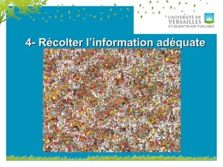 4- Récolter l’information adéquate4- Récolter l’information adéquate
 