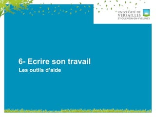 6- Ecrire son travail
Les outils d’aide
 