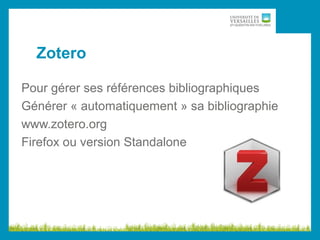 Zotero
Pour gérer ses références bibliographiques
Générer « automatiquement » sa bibliographie
www.zotero.org
Firefox ou version Standalone
 