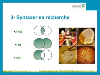 •AND
•OR
•NOT
3- Syntaxer sa recherche
 