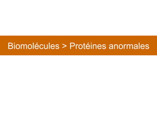 Biomolécules > Protéines anormales 