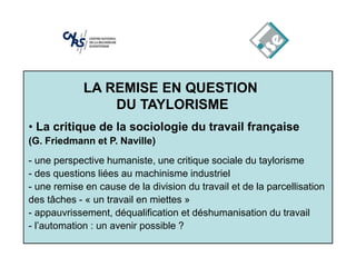 • La critique de la sociologie du travail française
(G. Friedmann et P. Naville)
- une perspective humaniste, une critique...