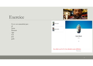 Exercice
41
Au click sur le Cv les détails sont affichés
Un cv est caractérisé par :
id
Nom
Prenom
Age
Cin
Job
path
 