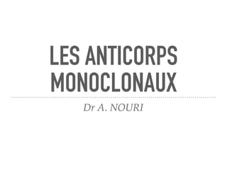 LES ANTICORPS
MONOCLONAUX
Dr A. NOURI
 
