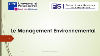 Le Management Environnemental
UPF Management de l’environnement
1
 
