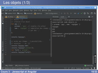 Les objets (1/3)
Cours 3 : Javascript et Angular 10/33
 