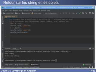 Retour sur les string et les objets
Cours 3 : Javascript et Angular 17/33
 