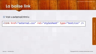 Technologies et Développement Web

La balise link

13

<link href="external.css" rel="stylesheet" type="text/css" />

Section 1 : Introduction

Copyright © 2013, Mostefai Mohammed Amine

Courrs 3 - Les Feuilles de Styles (CSS)

 Voir « external.html »

 