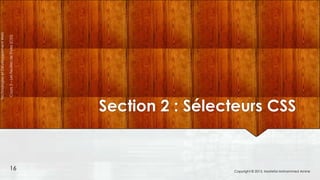 16

Cours 3 – Les Feuilles de Styles (CSS)

Technologies et Développement Web

Section 2 : Sélecteurs CSS

Copyright © 2013, Mostefai Mohammed Amine

 