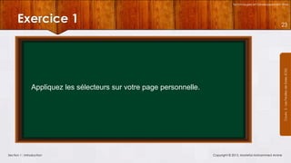 Technologies et Développement Web

23

Courrs 3 - Les Feuilles de Styles (CSS)

Exercice 1

Appliquez les sélecteurs sur votre page personnelle.

Section 1 : Introduction

Copyright © 2013, Mostefai Mohammed Amine

 