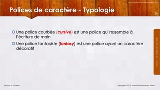 Technologies et Développement Web

Polices de caractère - Typologie
 Une police courbée (cursive) est une police qui ressemble à
l’écriture de main
 Une police fantaisiste (fantasy) est une police ayant un caractère
décoratif

Section 4 : Le Texte

Copyright © 2013, Mostefai Mohammed Amine

Courrs 3 - Les Feuilles de Styles (CSS)

36

 