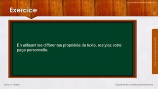 Technologies et Développement Web

Exercice

En utilisant les différentes propriétés de texte, restylez votre
page personnelle.

Section 4 : Le Texte

Copyright © 2013, Mostefai Mohammed Amine

Courrs 3 - Les Feuilles de Styles (CSS)

57

 