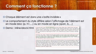 Technologies et Développement Web

Comment ça fonctionne ?

6

 Le comportement du style diffère selon l’affichage de l’élément est
en mode bloc (p, h1,…) ou en mode en ligne (span, b,…)
 Demo : inline-block.html

Section 1 : Introduction

Copyright © 2013, Mostefai Mohammed Amine

Courrs 3 - Les Feuilles de Styles (CSS)

 Chaque élément est dans une « boîte invisible »

 