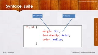 Technologies et Développement Web

Syntaxe, suite

9

Propriétés

Courrs 3 - Les Feuilles de Styles (CSS)

Valeurs

h1, h2 {

margin: 5px;
font-family :Arial;
color :Yellow;

}
Section 1 : Introduction

Copyright © 2013, Mostefai Mohammed Amine

 