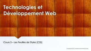 Technologies et
Développement Web

Cours 3 – Les Feuilles de Styles (CSS)
Copyright © 2013, Mostefai Mohammed Amine

 