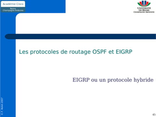 Les protocoles de routage OSPF et EIGRP




                                    EIGRP ou un protocole hybride
© F. Nolot 2007




                                                                45
 