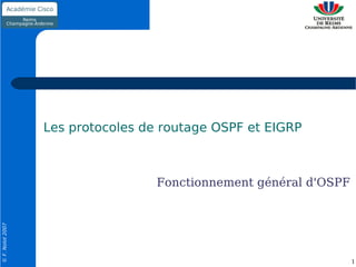Les protocoles de routage OSPF et EIGRP



                                   Fonctionnement général d'OSPF
© F. Nolot 2007




                                                                   1
 