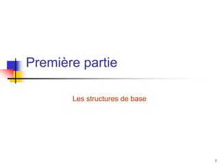 7
Première partie
Les structures de base
 