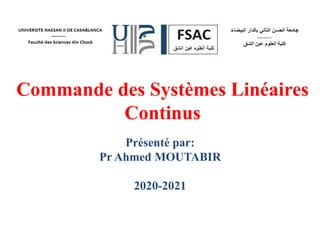 Commande des Systèmes Linéaires
Continus
Présenté par:
Pr Ahmed MOUTABIR
2020-2021
 