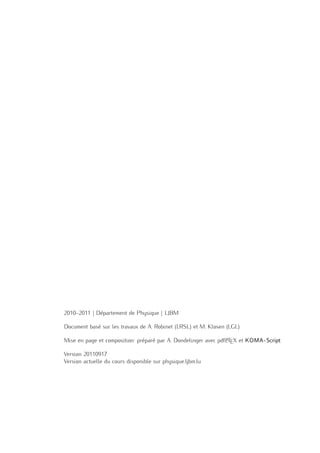 2010–2011 | Département de Physique | LJBM
Document basé sur les travaux de A. Robinet (LRSL) et M. Klosen (LGL)
Mise en page et composition: préparé par A. Dondelinger avec pdfLATEX et KOMA-Script
Version 20110917
Version actuelle du cours disponible sur physique.ljbm.lu
 