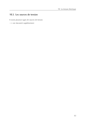 10. La tension électrique
10.3. Les sources de tension
Il existe plusieurs types de sources de tension.
−→ voir document supplémentaire
63
 