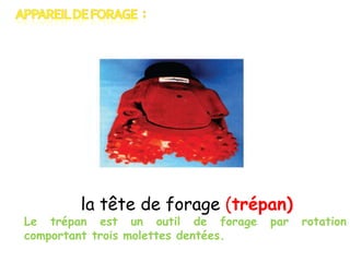 la tête de forage (trépan)

Le trépan est un outil de forage
comportant trois molettes dentées.

par

rotation

 